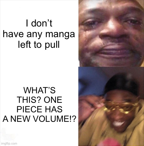 Manga readers(like me) be like: | I don’t have any manga left to pull; WHAT’S THIS? ONE PIECE HAS A NEW VOLUME!? | image tagged in sad happy,manga | made w/ Imgflip meme maker