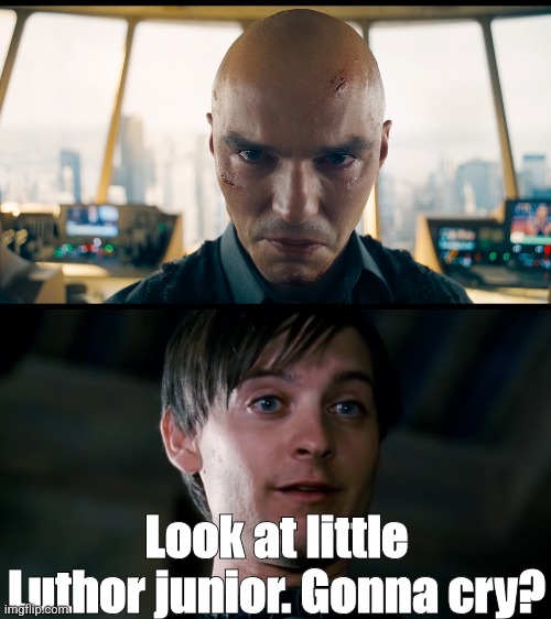 Bully Maguire strikes again. This time at the new Lex. | Look at little Luthor junior. Gonna cry? | image tagged in gonna cry,dc comics,lex luthor | made w/ Imgflip meme maker