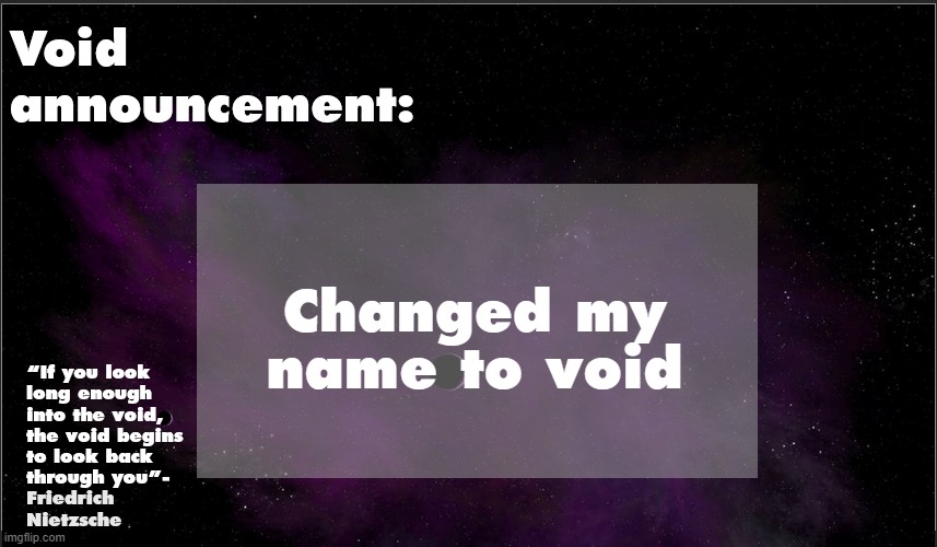 .Void. announcement temp | Changed my name to void | image tagged in void announcement temp | made w/ Imgflip meme maker