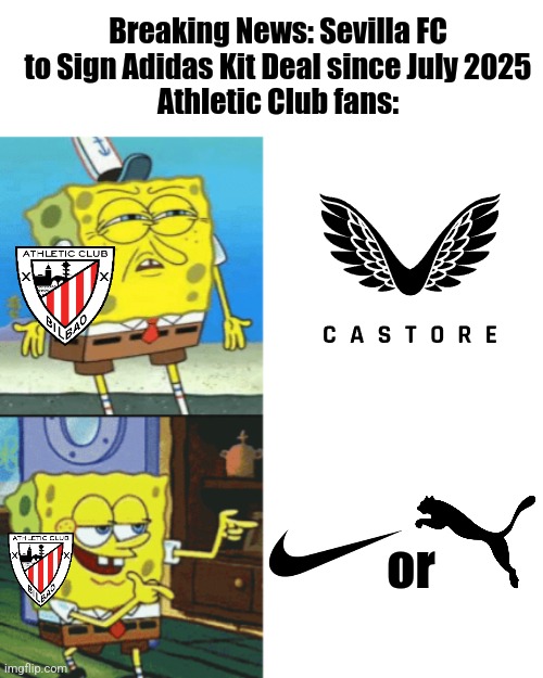 Sevilla escaped from Castore bullsh1t, Athletic Bilbao and Almeria next? | Breaking News: Sevilla FC to Sign Adidas Kit Deal since July 2025
Athletic Club fans:; or | image tagged in spongebob drake format,bilbao,sevilla,laliga,castore,adidas | made w/ Imgflip meme maker