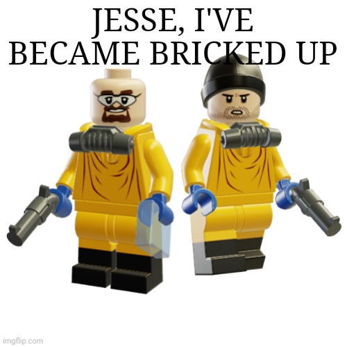 JESSE, I'VE BECAME BRICKED UP | made w/ Imgflip meme maker