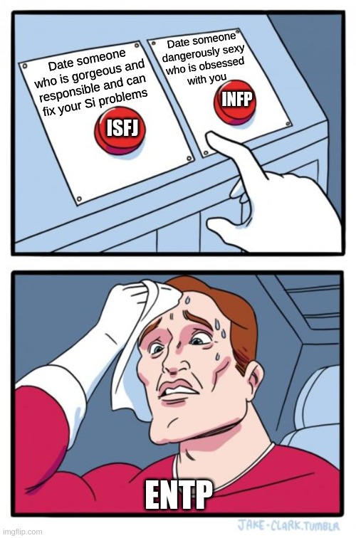 Relationship Dilemmas | Date someone
dangerously sexy
who is obsessed
with you; Date someone
who is gorgeous and
responsible and can
fix your Si problems; INFP; ISFJ; ENTP | image tagged in memes,two buttons,entp,isfj,infp,mbti | made w/ Imgflip meme maker