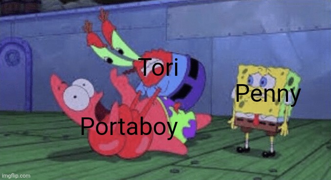 Prank be like | Tori; Penny; Portaboy | image tagged in mr krabs choking patrick | made w/ Imgflip meme maker