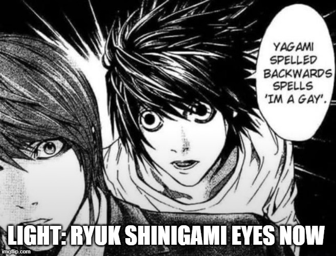 wait a minute | LIGHT: RYUK SHINIGAMI EYES NOW | image tagged in death note | made w/ Imgflip meme maker