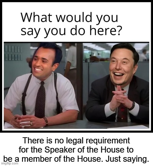 Doge Vivek and Elin | There is no legal requirement for the Speaker of the House to be a member of the House. Just saying. | image tagged in doge vivek and elin | made w/ Imgflip meme maker