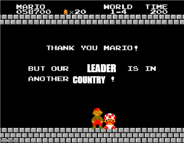 LEADER COUNTRY | image tagged in our princess is in another castle | made w/ Imgflip meme maker