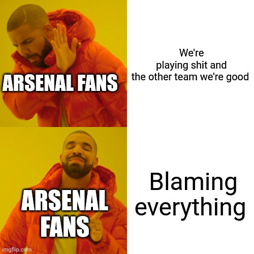 Arsenal fans when the team lose | We're playing shit and the other team we're good; ARSENAL FANS; Blaming everything; ARSENAL FANS | image tagged in memes,drake hotline bling | made w/ Imgflip meme maker