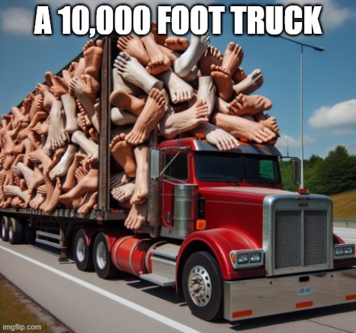 10,000 foot truck | A 10,000 FOOT TRUCK | image tagged in nosepicker,truck | made w/ Imgflip meme maker