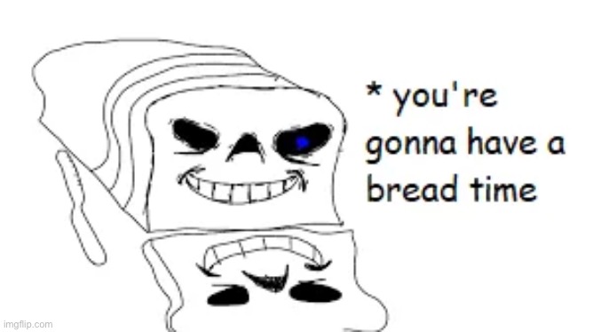 Idk, saw this on Reddit and felt like posting it here | image tagged in sans undertale,you're gonna have a bad time,memes,repost,youre going to have a bread time | made w/ Imgflip meme maker