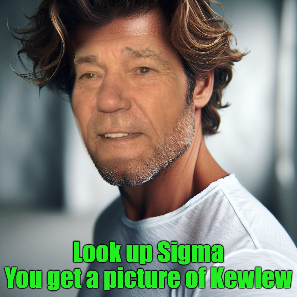 Sigma = Kewlew | Look up Sigma
You get a picture of Kewlew | image tagged in kewlew,sigma,the most handsome man on the planet | made w/ Imgflip meme maker