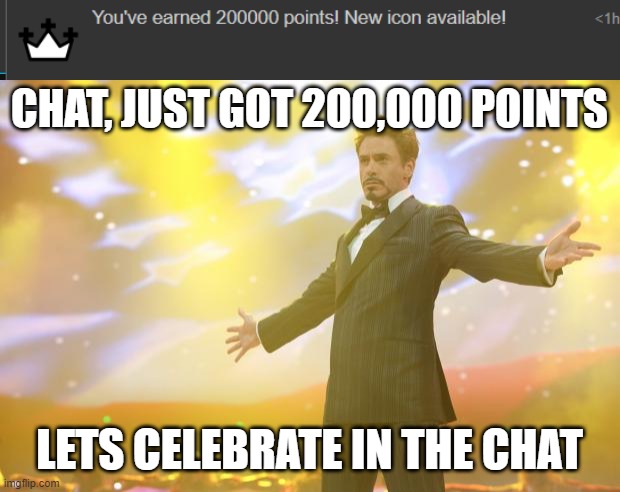 CHAT, JUST GOT 200,000 POINTS; LETS CELEBRATE IN THE CHAT | image tagged in tony stark success,celebration,imgflip points | made w/ Imgflip meme maker