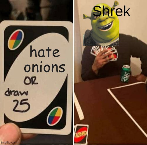 UNO Draw 25 Cards | Shrek; hate onions | image tagged in memes,uno draw 25 cards | made w/ Imgflip meme maker