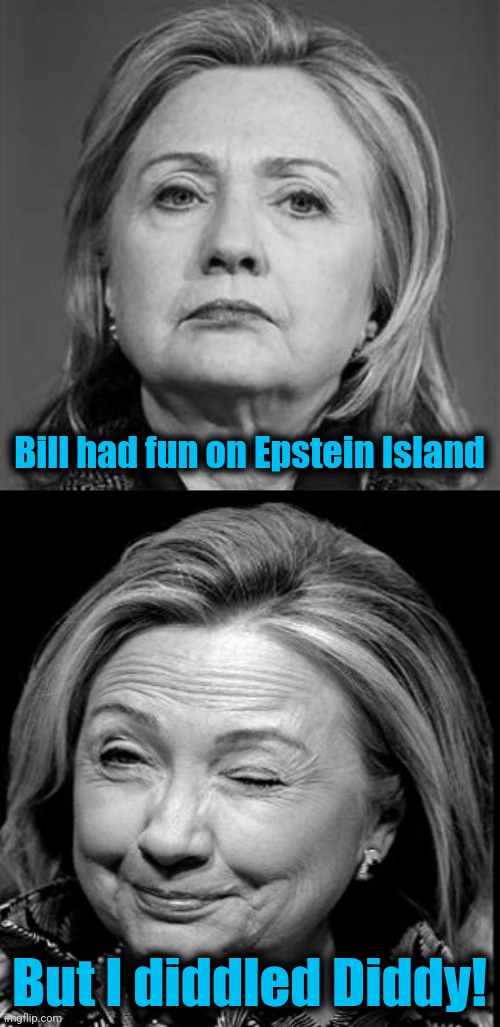 Hillary Winking | Bill had fun on Epstein Island; But I diddled Diddy! | image tagged in hillary winking,memes,diddy,freak off,democrats | made w/ Imgflip meme maker