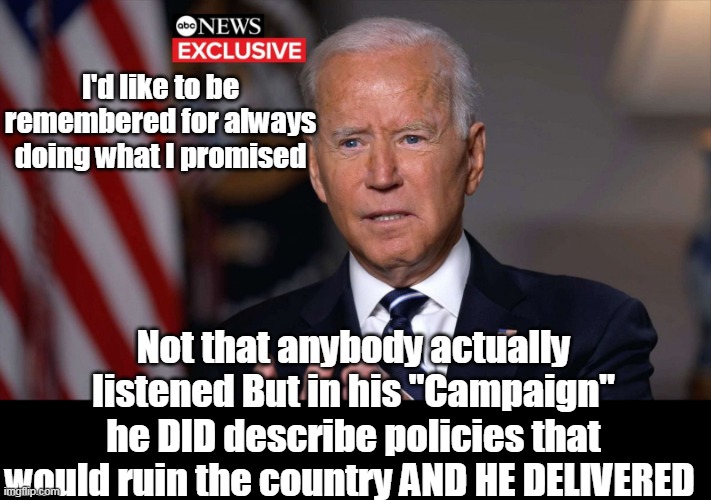 Man of his word | I'd like to be remembered for always doing what I promised Not that anybody actually listened But in his "Campaign" he DID describe policies | image tagged in biden remembered meme | made w/ Imgflip meme maker