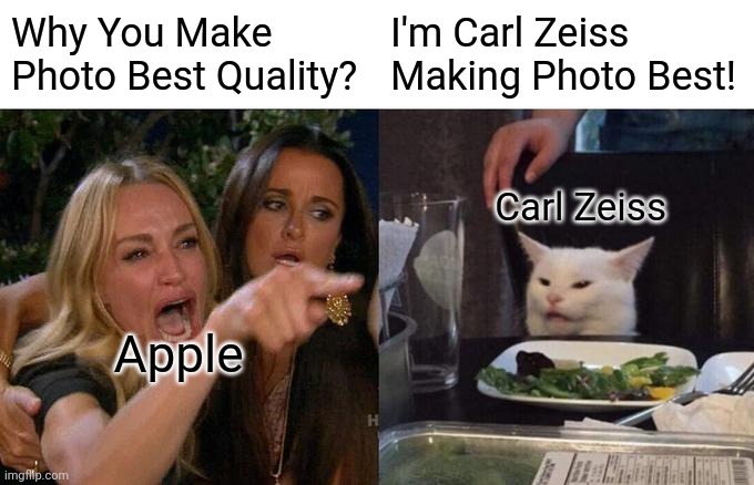 Apple Yelling At Carl Zeiss Meme Camera Be Like: | Why You Make Photo Best Quality? I'm Carl Zeiss Making Photo Best! Carl Zeiss; Apple | image tagged in memes,woman yelling at cat,apple,carl zeiss,camera,funny | made w/ Imgflip meme maker