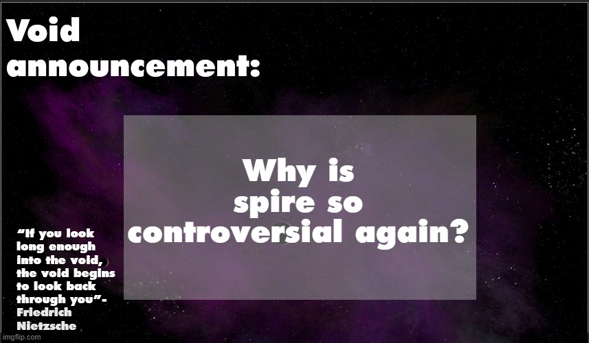 .Void. announcement temp | Why is spire so controversial again? | image tagged in void announcement temp | made w/ Imgflip meme maker