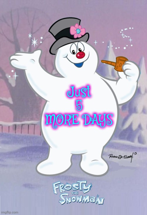 Christmas | Just
5
MORE DAYS | image tagged in frosty the snowman,christmas,it's almost here,happy holidays,children playing,memes | made w/ Imgflip meme maker