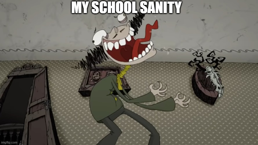 my school sanity | MY SCHOOL SANITY | image tagged in school | made w/ Imgflip meme maker