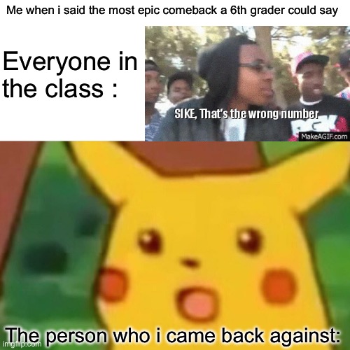 Am i goatee for doing this? | Everyone in the class :; Me when i said the most epic comeback a 6th grader could say; The person who i came back against: | image tagged in memes,surprised pikachu,funny,comeback,goat | made w/ Imgflip meme maker