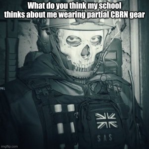 Lt.Ghost announcement | What do you think my school thinks about me wearing partial CBRN gear | image tagged in lt ghost announcement | made w/ Imgflip meme maker