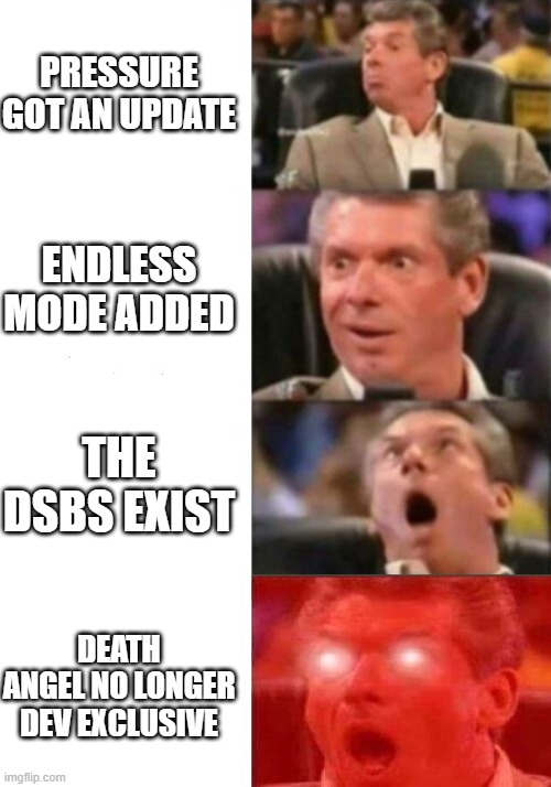 my reaction to 4.5 be like | PRESSURE GOT AN UPDATE; ENDLESS MODE ADDED; THE DSBS EXIST; DEATH ANGEL NO LONGER DEV EXCLUSIVE | image tagged in mr mcmahon reaction,roblox,roblox pressure | made w/ Imgflip meme maker