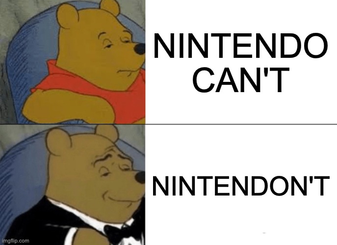 Tuxedo Winnie The Pooh | NINTENDO CAN'T; NINTENDON'T | image tagged in memes,tuxedo winnie the pooh | made w/ Imgflip meme maker