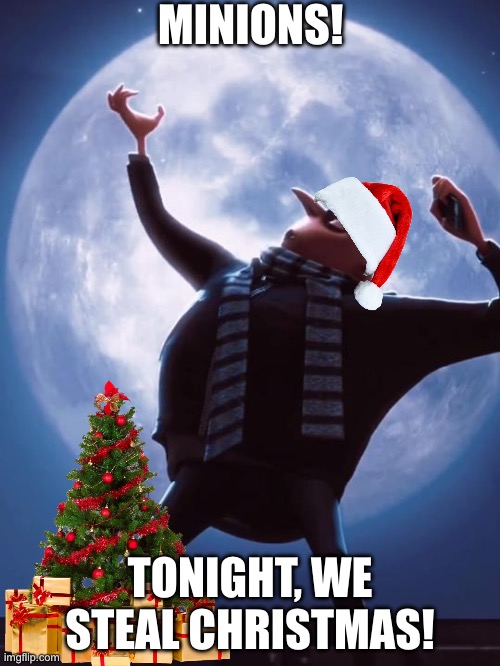 Now this is a good Christmas present | MINIONS! TONIGHT, WE STEAL CHRISTMAS! | image tagged in tonight we steal the moon,christmas,gru,the grinch,funny,lol | made w/ Imgflip meme maker