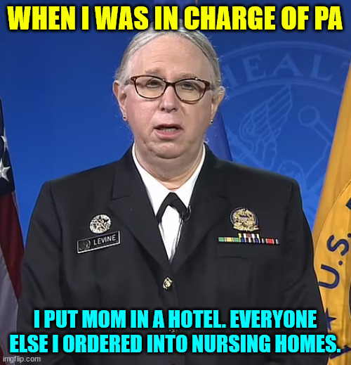 Admiral Rachel Levine | WHEN I WAS IN CHARGE OF PA I PUT MOM IN A HOTEL. EVERYONE ELSE I ORDERED INTO NURSING HOMES. | image tagged in admiral rachel levine | made w/ Imgflip meme maker