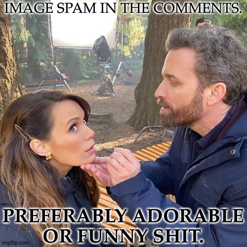 For Those Who Need It | IMAGE SPAM IN THE COMMENTS. PREFERABLY ADORABLE
OR FUNNY SHIT. | image tagged in rob and emily,image spam,need to spam,ehehehe,for those who need it,good feels only | made w/ Imgflip meme maker