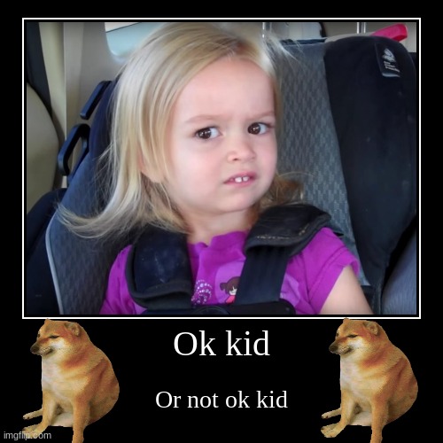 Huh kid | Ok kid | Or not ok kid | image tagged in funny,demotivationals | made w/ Imgflip demotivational maker