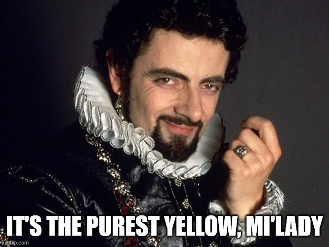 Blackadder | IT'S THE PUREST YELLOW, MI'LADY | image tagged in blackadder | made w/ Imgflip meme maker