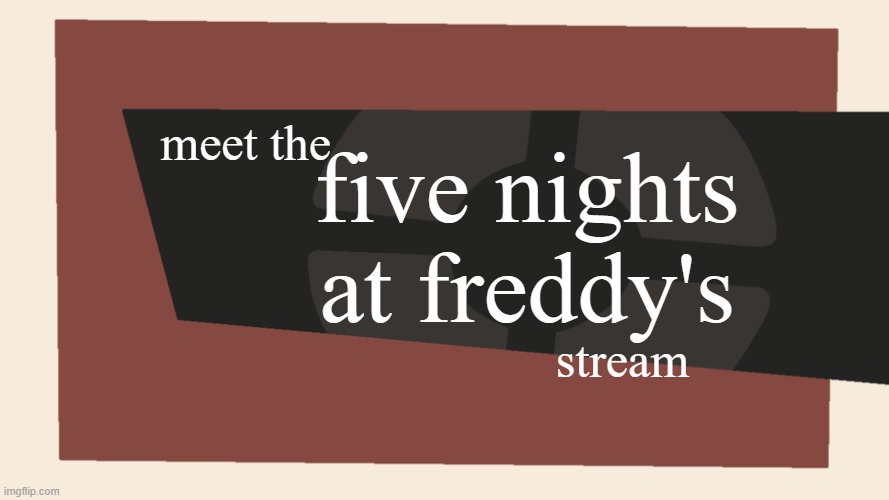 Meet the <Blank> | meet the five nights at freddy's stream | image tagged in meet the blank | made w/ Imgflip meme maker