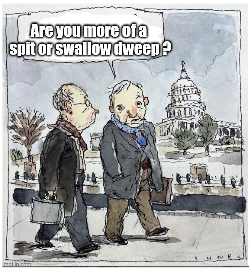 dweep | Are you more of a 
spit or swallow dweep ? | image tagged in dweep,losers | made w/ Imgflip meme maker