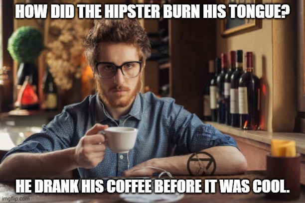 Daily Bad Dad Joke 12/20/2024 | HOW DID THE HIPSTER BURN HIS TONGUE? HE DRANK HIS COFFEE BEFORE IT WAS COOL. | image tagged in hipster coffee snob | made w/ Imgflip meme maker