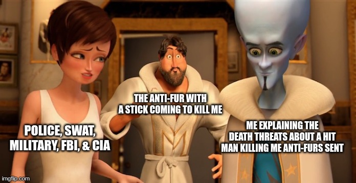 hate is a crime | THE ANTI-FUR WITH A STICK COMING TO KILL ME; ME EXPLAINING THE DEATH THREATS ABOUT A HIT MAN KILLING ME ANTI-FURS SENT; POLICE, SWAT, MILITARY, FBI, & CIA | image tagged in metro man panic | made w/ Imgflip meme maker