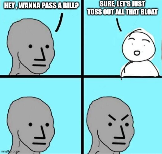 NPC Meme | SURE, LET'S JUST TOSS OUT ALL THAT BLOAT; HEY , WANNA PASS A BILL? | image tagged in npc meme,funny memes | made w/ Imgflip meme maker