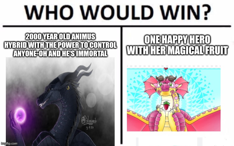 Who Would Win? Meme | 2000 YEAR OLD ANIMUS HYBRID WITH THE POWER TO CONTROL ANYONE-OH AND HE'S IMMORTAL; ONE HAPPY HERO WITH HER MAGICAL FRUIT | image tagged in memes,who would win | made w/ Imgflip meme maker