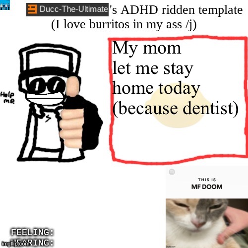 Means technically winter break started. Fuck yeah | My mom let me stay home today (because dentist) | image tagged in ducc-the-ultimate's adhd ridden template | made w/ Imgflip meme maker