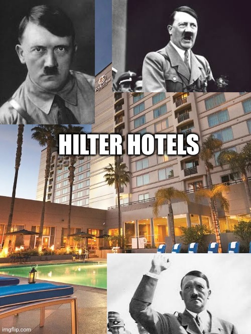 Hilton hotels. More like Hilter hotels | HILTER HOTELS | image tagged in adolf hitler,angry hitler | made w/ Imgflip meme maker