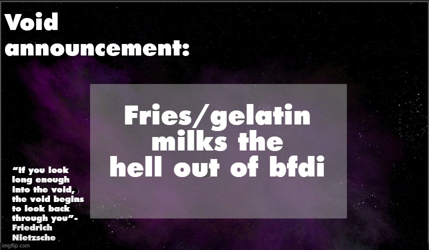 .Void. announcement temp | Fries/gelatin milks the hell out of bfdi | image tagged in void announcement temp | made w/ Imgflip meme maker