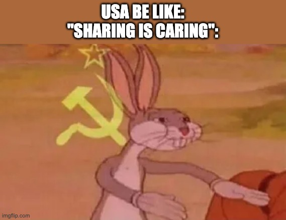 Bugs bunny communist | USA BE LIKE:
"SHARING IS CARING": | image tagged in bugs bunny communist,memes | made w/ Imgflip meme maker