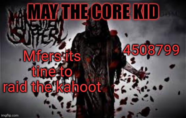 Maythecorekid temp | 4508799; Mfers its tine to raid the kahoot | image tagged in maythecorekid temp | made w/ Imgflip meme maker