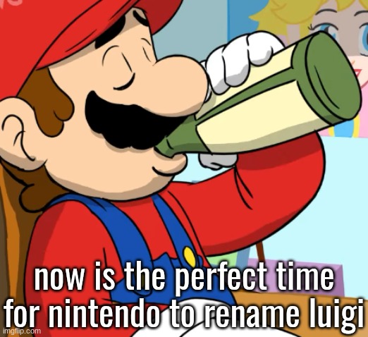 mario drinking | now is the perfect time for nintendo to rename luigi | image tagged in mario drinking | made w/ Imgflip meme maker