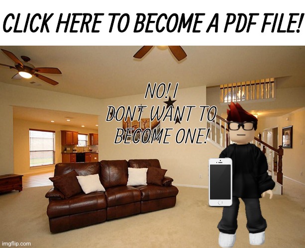 MC saw this ad and was shocked. | CLICK HERE TO BECOME A PDF FILE! NO! I DONT WANT TO BECOME ONE! | image tagged in living room ceiling fans,mc,pdf file,jeffrey,iphone,deskloop | made w/ Imgflip meme maker