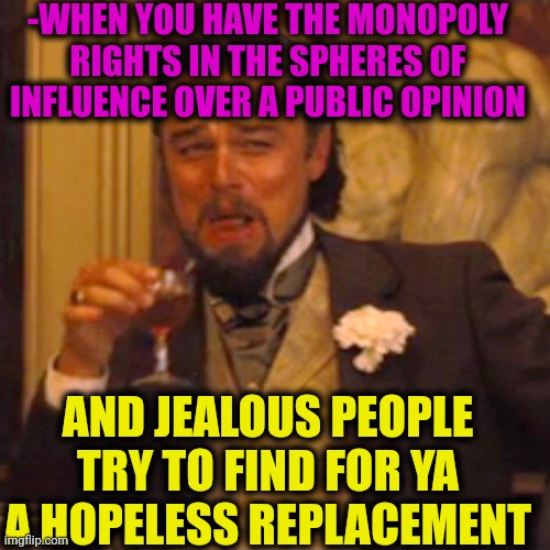 -Look at my finger. | -WHEN YOU HAVE THE MONOPOLY RIGHTS IN THE SPHERES OF INFLUENCE OVER A PUBLIC OPINION; AND JEALOUS PEOPLE TRY TO FIND FOR YA A HOPELESS REPLACEMENT | image tagged in memes,laughing leo,monopoly money,bill of rights,change my mind,hopeless | made w/ Imgflip meme maker