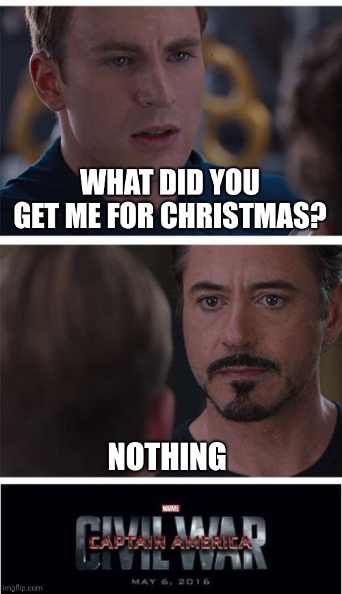 Nothing | WHAT DID YOU GET ME FOR CHRISTMAS? NOTHING | image tagged in memes,marvel civil war 1 | made w/ Imgflip meme maker