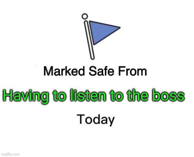 Listening | Having to listen to the boss | image tagged in memes,marked safe from,funny memes | made w/ Imgflip meme maker