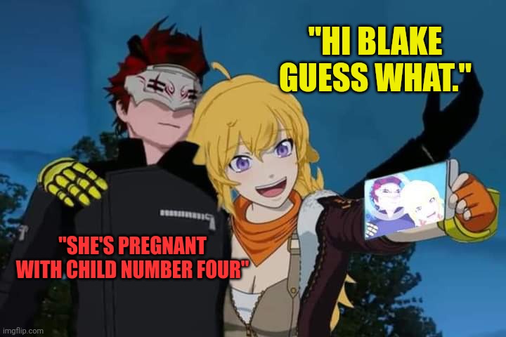 RWBY ADAM X YANG | "HI BLAKE GUESS WHAT."; "SHE'S PREGNANT WITH CHILD NUMBER FOUR" | image tagged in rwby adam x yang | made w/ Imgflip meme maker