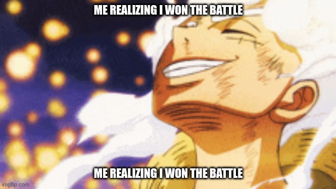 ME REALIZING I WON THE BATTLE; ME REALIZING I WON THE BATTLE | made w/ Imgflip meme maker