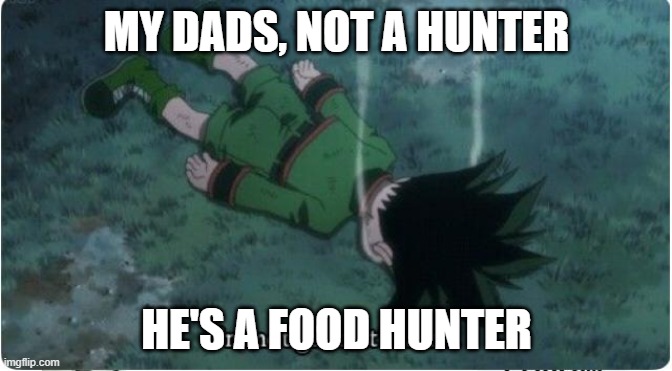 I’m not good at math | MY DADS, NOT A HUNTER; HE'S A FOOD HUNTER | image tagged in i m not good at math | made w/ Imgflip meme maker